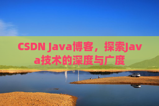 CSDN Java博客,探索Java技术的深度与广度