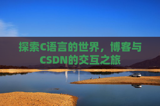 探索C语言的世界,博客与CSDN的交互之旅